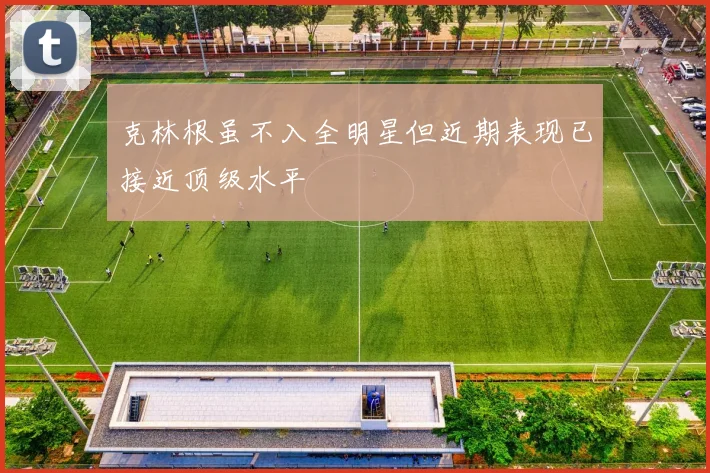 克林根虽不入全明星但近期表现已接近顶级水平