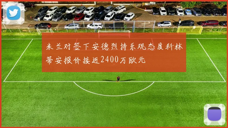 米兰对签下安德烈持乐观态度科林蒂安报价接近2400万欧元