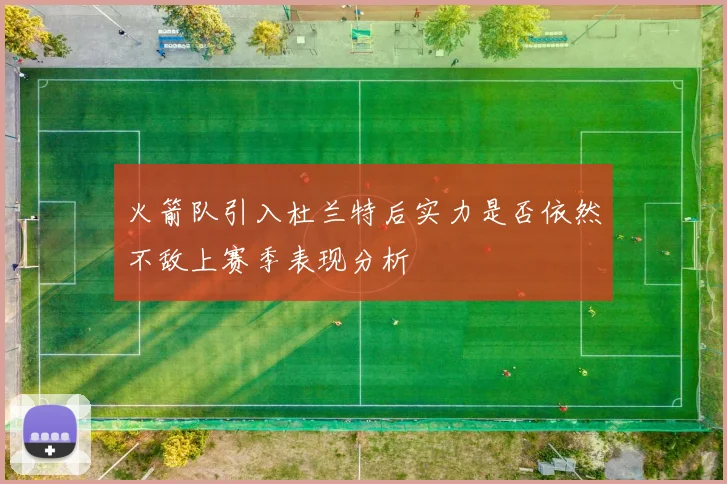 火箭队引入杜兰特后实力是否依然不敌上赛季表现分析