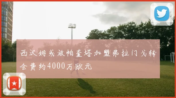 西汉姆或放帕奎塔加盟弗拉门戈转会费约4000万欧元