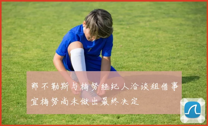 那不勒斯与梅努经纪人洽谈租借事宜梅努尚未做出最终决定