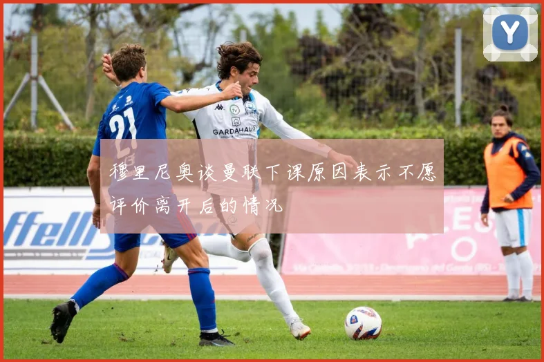 穆里尼奥谈曼联下课原因表示不愿评价离开后的情况